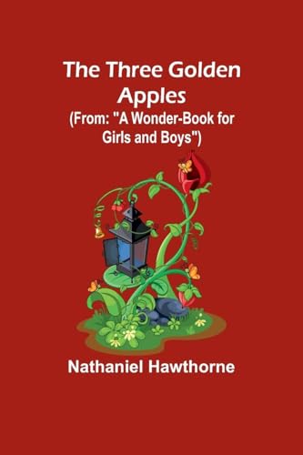 The Three Golden Apples (From: "A Wonder-Book for Girls and Boys") von Alpha Edition